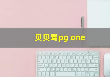 贝贝骂pg one